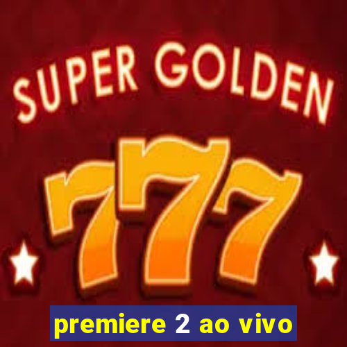 premiere 2 ao vivo